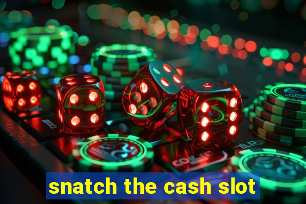 snatch the cash slot