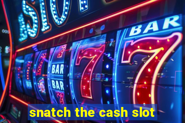 snatch the cash slot