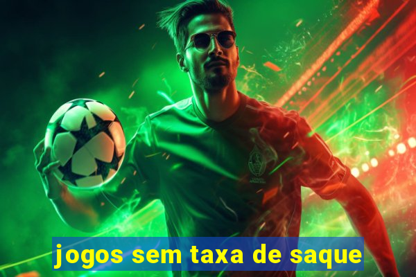 jogos sem taxa de saque