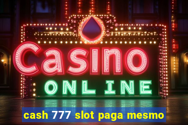 cash 777 slot paga mesmo