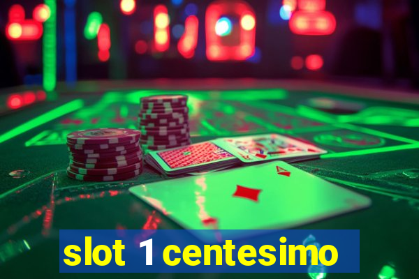 slot 1 centesimo