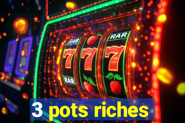 3 pots riches