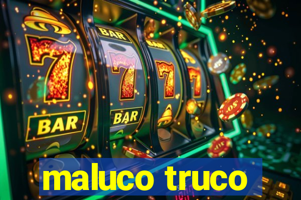 maluco truco