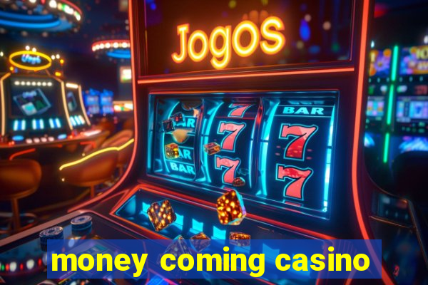 money coming casino