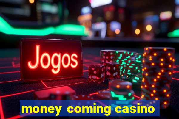 money coming casino