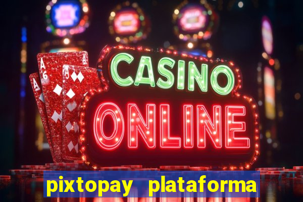 pixtopay plataforma de jogos