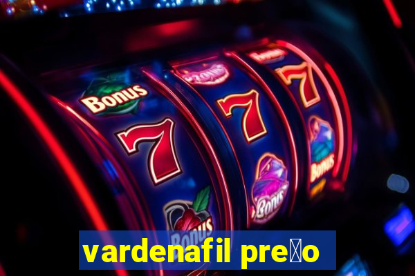 vardenafil pre莽o