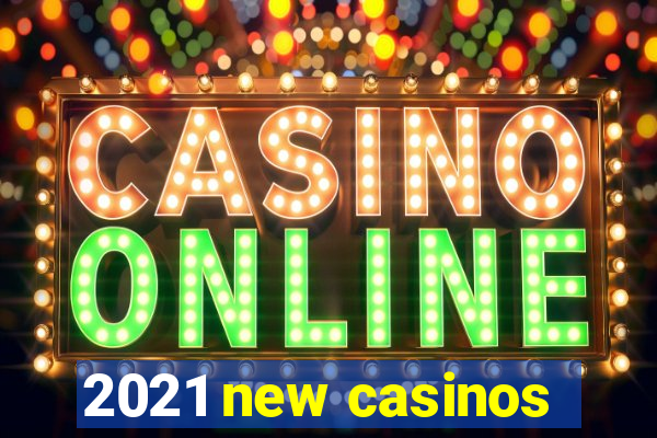 2021 new casinos