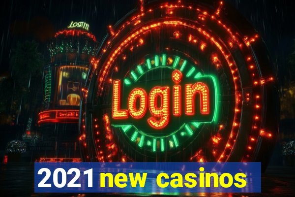 2021 new casinos