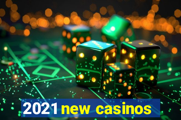 2021 new casinos