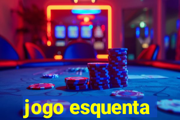 jogo esquenta