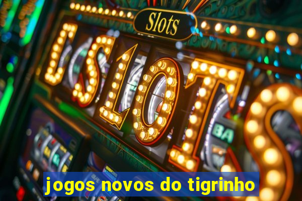 jogos novos do tigrinho