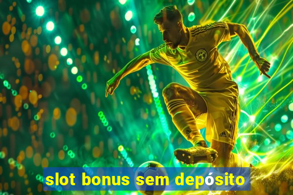 slot bonus sem depósito