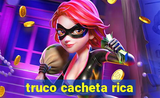 truco cacheta rica