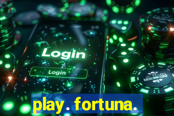 play. fortuna.