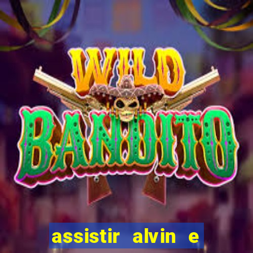 assistir alvin e os esquilos