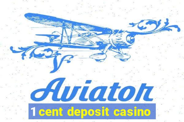 1 cent deposit casino