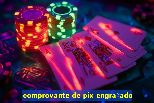 comprovante de pix engra莽ado