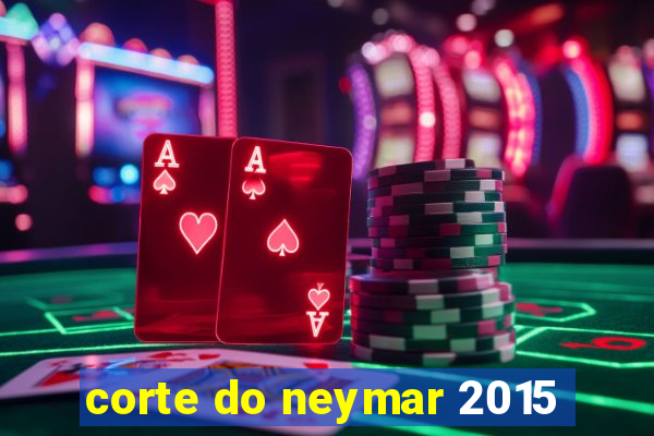 corte do neymar 2015