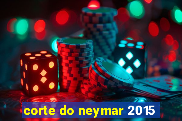 corte do neymar 2015