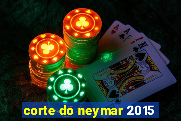 corte do neymar 2015