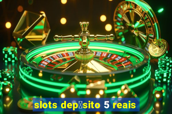 slots dep贸sito 5 reais