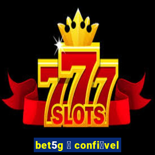 bet5g 茅 confi谩vel