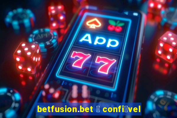 betfusion.bet 茅 confi谩vel