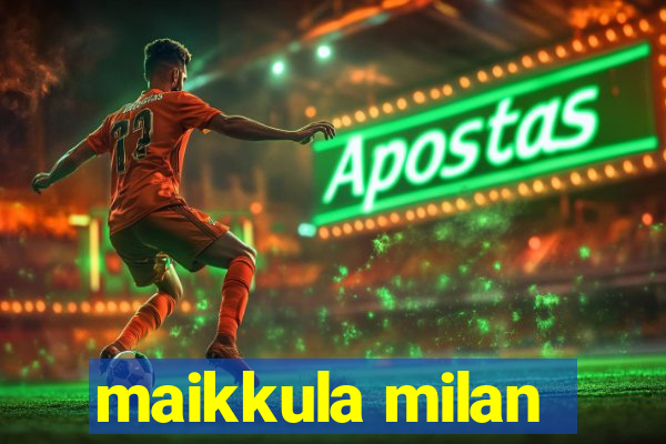 maikkula milan