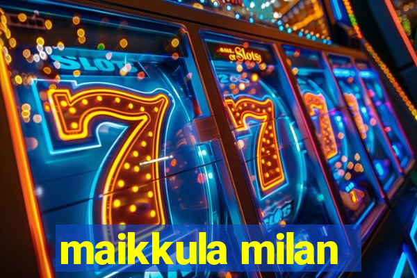 maikkula milan