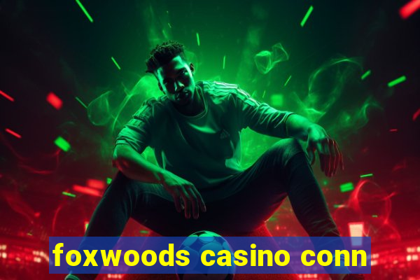 foxwoods casino conn