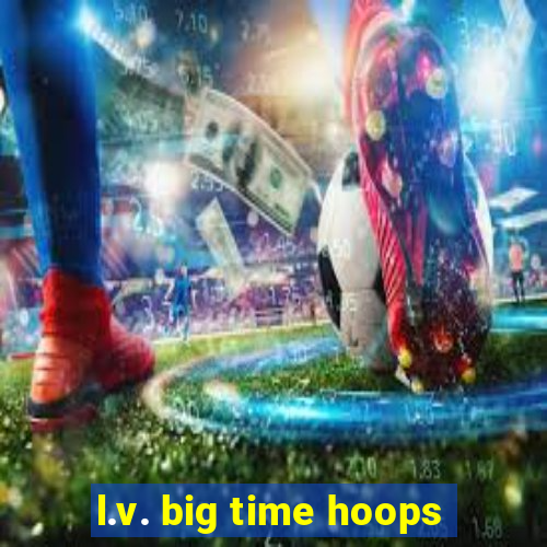 l.v. big time hoops