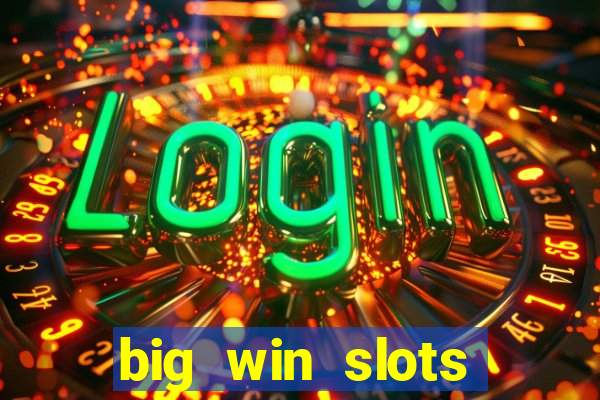 big win slots dinheiro real