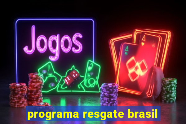 programa resgate brasil