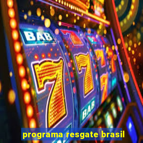 programa resgate brasil