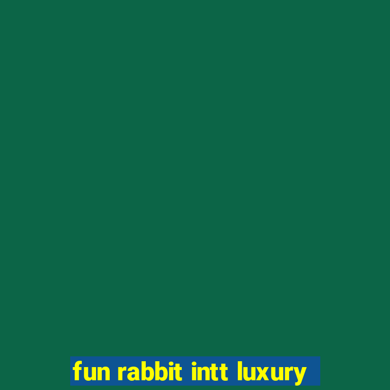 fun rabbit intt luxury