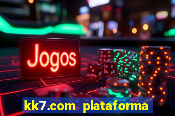 kk7.com plataforma de jogos