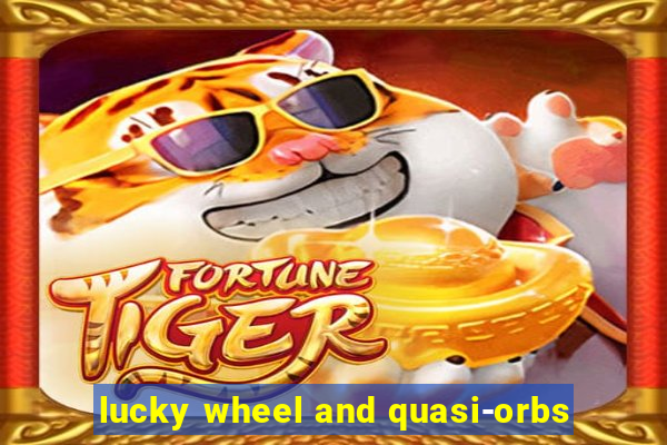 lucky wheel and quasi-orbs