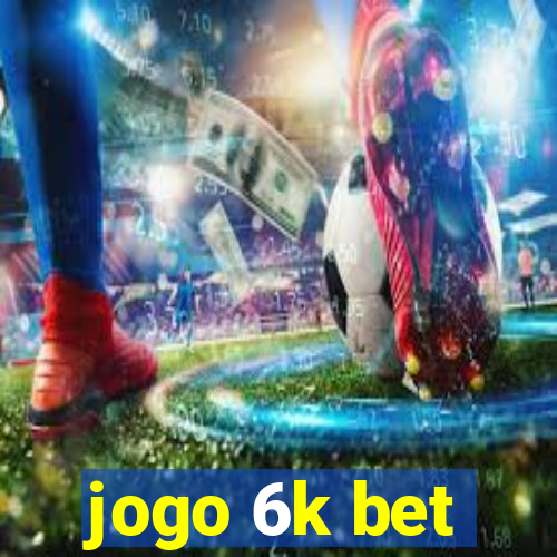 jogo 6k bet