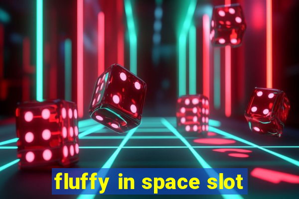 fluffy in space slot