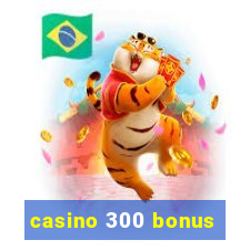 casino 300 bonus