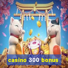 casino 300 bonus