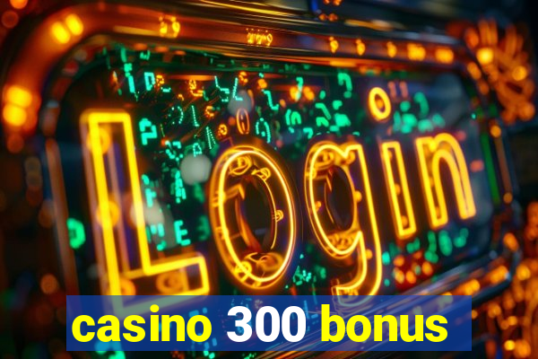 casino 300 bonus