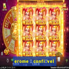 erome 茅 confi谩vel