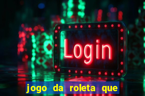 jogo da roleta que ganha dinheiro