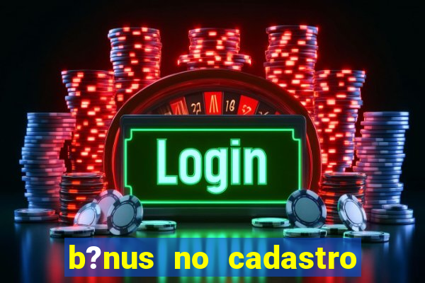 b?nus no cadastro sem depósito casino