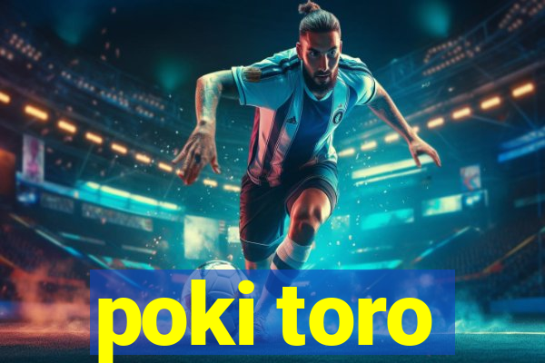 poki toro