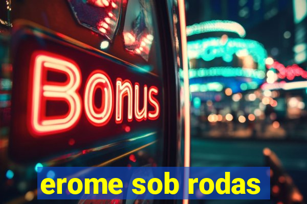 erome sob rodas