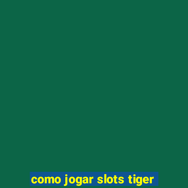 como jogar slots tiger