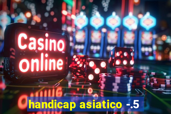 handicap asiatico -.5